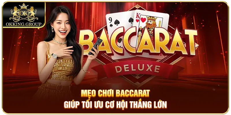 Mẹo chơi Baccarat giúp tối ưu cơ hội thắng lớn