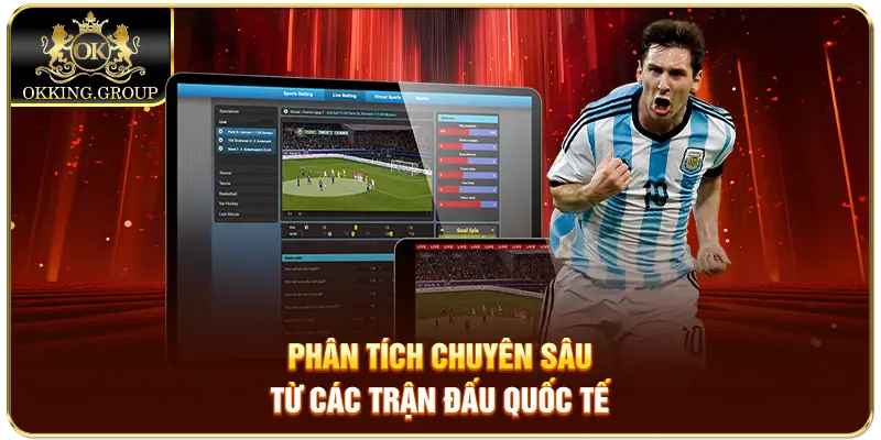 Phân tích chuyên sâu từ các trận đấu quốc tế