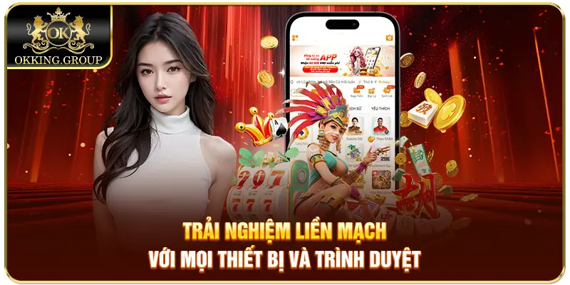 Trải nghiệm liền mạch với mọi thiết bị và trình duyệt