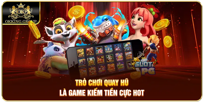 Trò chơi quay hũ là game kiếm tiền cực hot