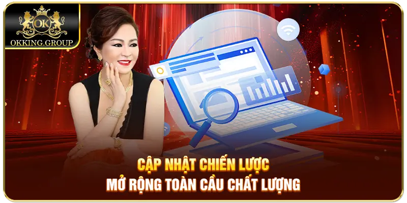 Cập nhật chiến lược mở rộng toàn cầu chất lượng