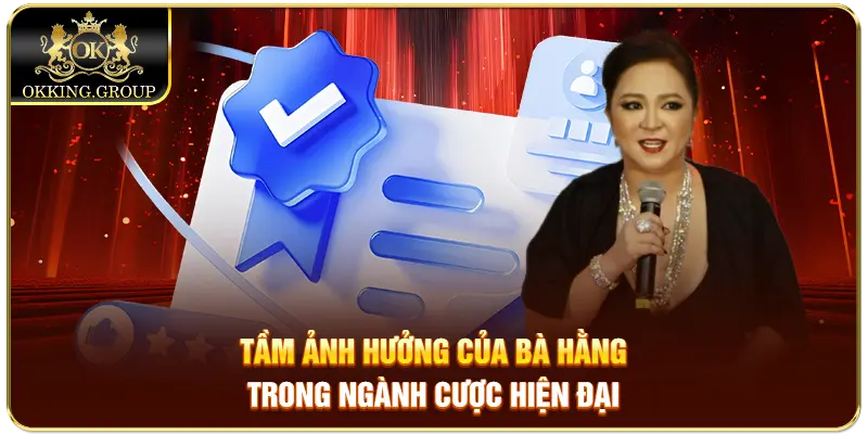 Tầm ảnh hưởng của bà Hằng trong ngành cược hiện đại
