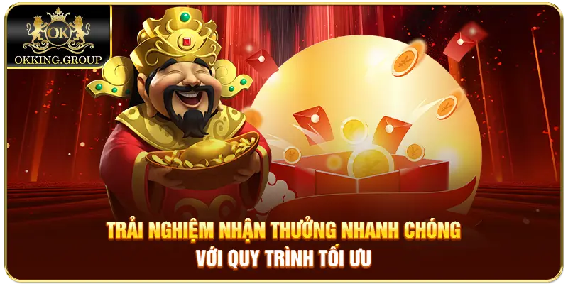 Trải nghiệm nhận thưởng nhanh chóng với quy trình tối ưu